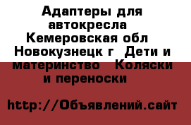 Адаптеры для автокресла - Кемеровская обл., Новокузнецк г. Дети и материнство » Коляски и переноски   